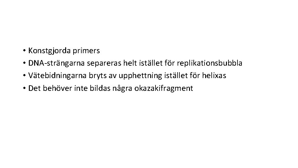  • Konstgjorda primers • DNA-strängarna separeras helt istället för replikationsbubbla • Vätebidningarna bryts