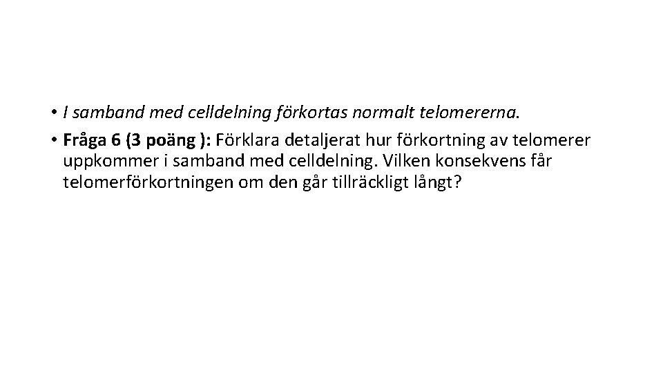  • I samband med celldelning förkortas normalt telomererna. • Fråga 6 (3 poäng