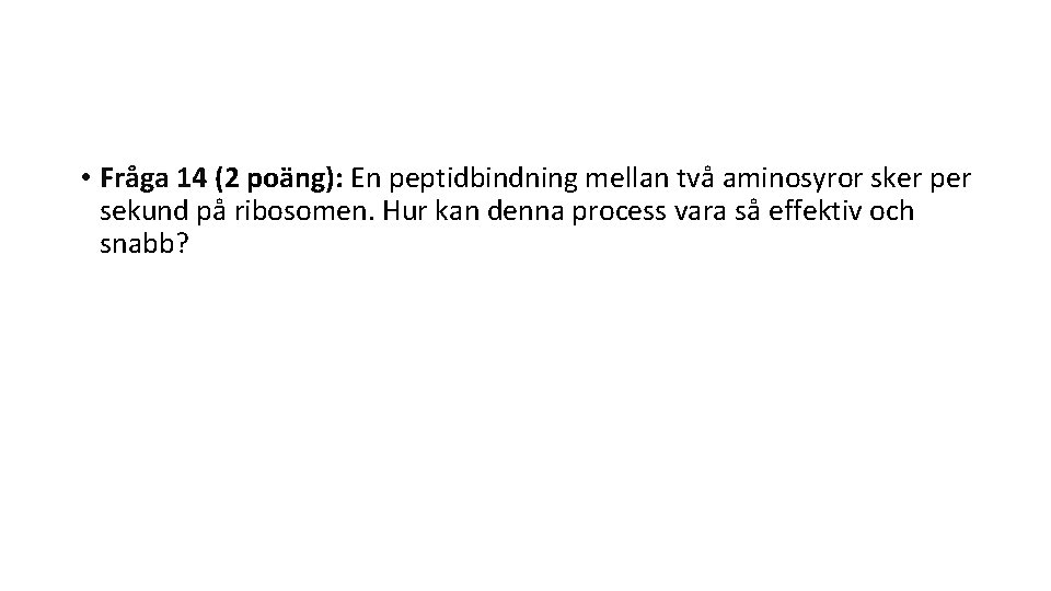  • Fråga 14 (2 poäng): En peptidbindning mellan två aminosyror sker per sekund