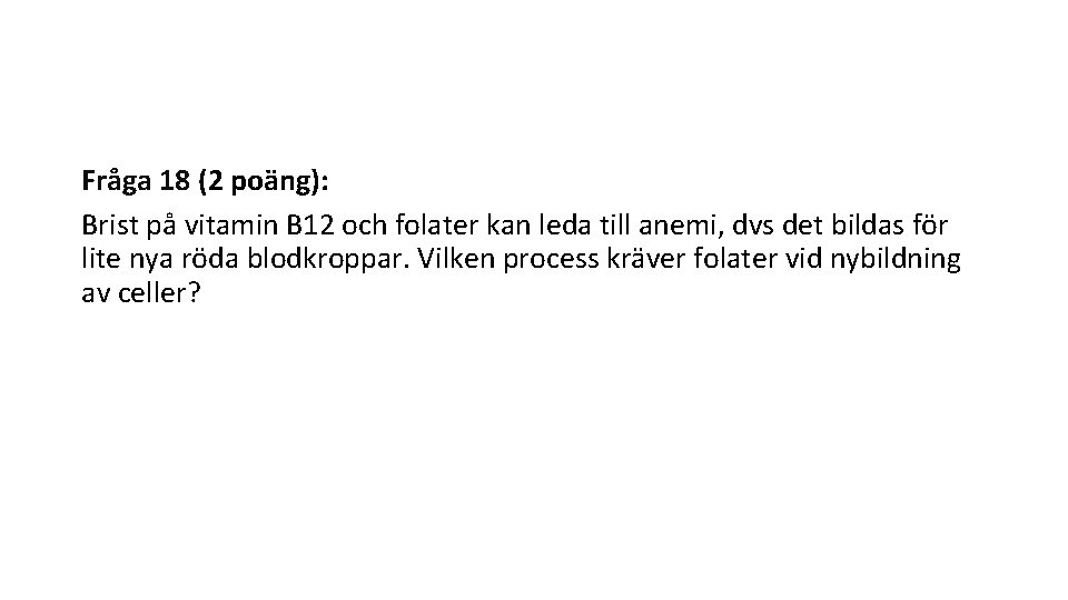 Fråga 18 (2 poäng): Brist på vitamin B 12 och folater kan leda till