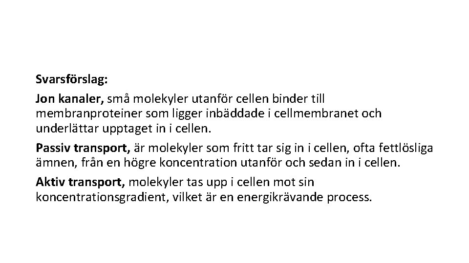 Svarsförslag: Jon kanaler, små molekyler utanför cellen binder till membranproteiner som ligger inbäddade i