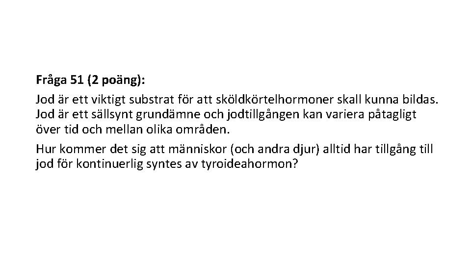 Fråga 51 (2 poäng): Jod är ett viktigt substrat för att sköldkörtelhormoner skall kunna