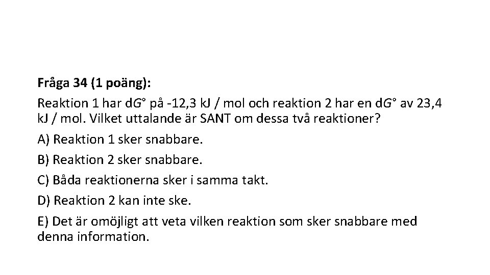 Fråga 34 (1 poäng): Reaktion 1 har d. G° på -12, 3 k. J