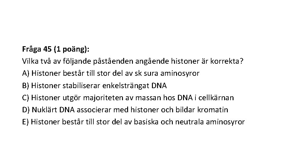 Fråga 45 (1 poäng): Vilka två av följande påståenden angående histoner är korrekta? A)
