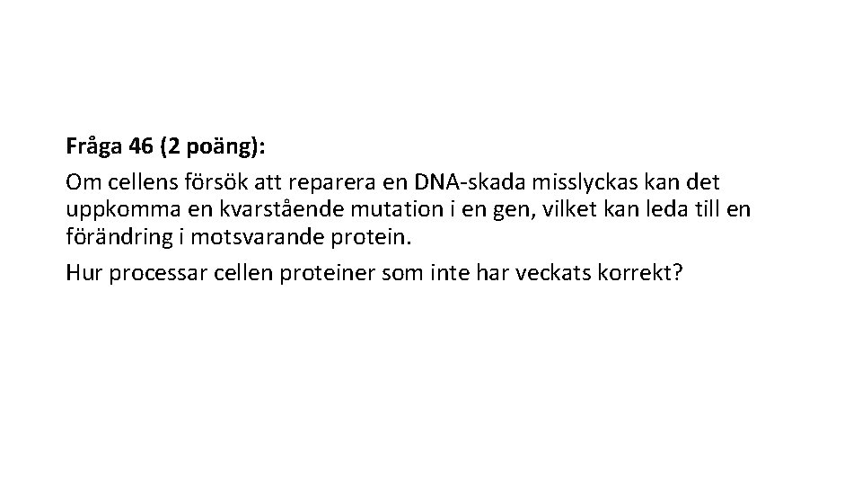 Fråga 46 (2 poäng): Om cellens försök att reparera en DNA-skada misslyckas kan det