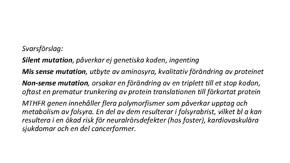 Svarsförslag: Silent mutation, påverkar ej genetiska koden, ingenting Mis sense mutation, utbyte av aminosyra,