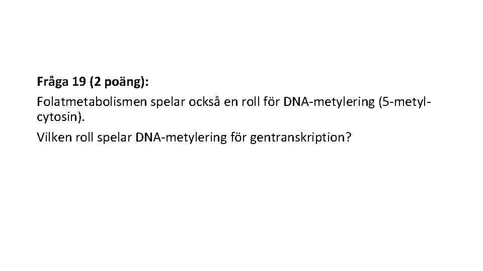 Fråga 19 (2 poäng): Folatmetabolismen spelar också en roll för DNA-metylering (5 -metylcytosin). Vilken