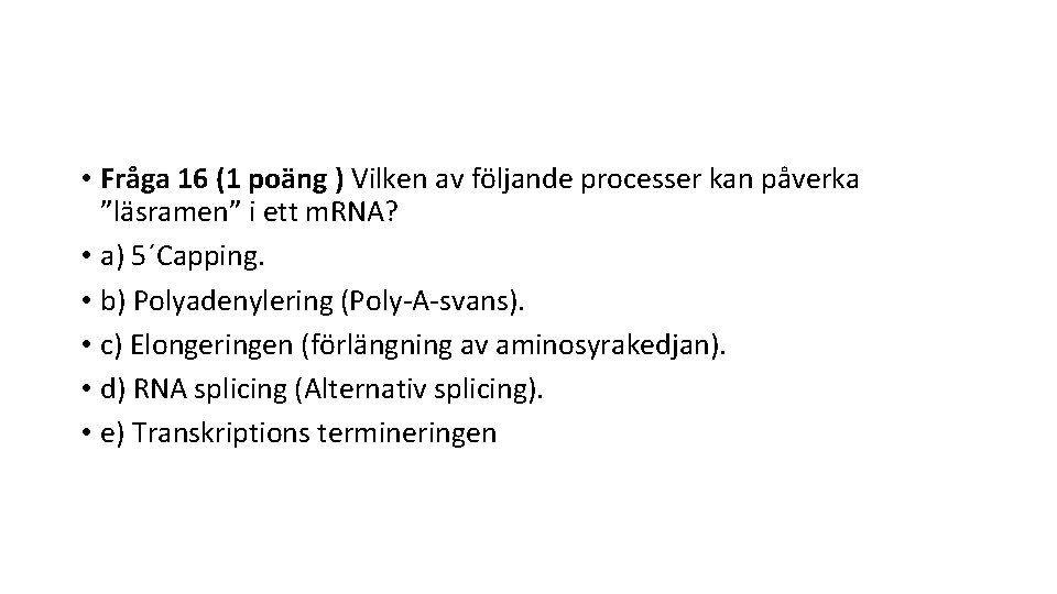  • Fråga 16 (1 poäng ) Vilken av följande processer kan påverka ”läsramen”