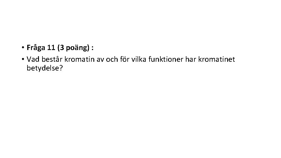  • Fråga 11 (3 poäng) : • Vad består kromatin av och för