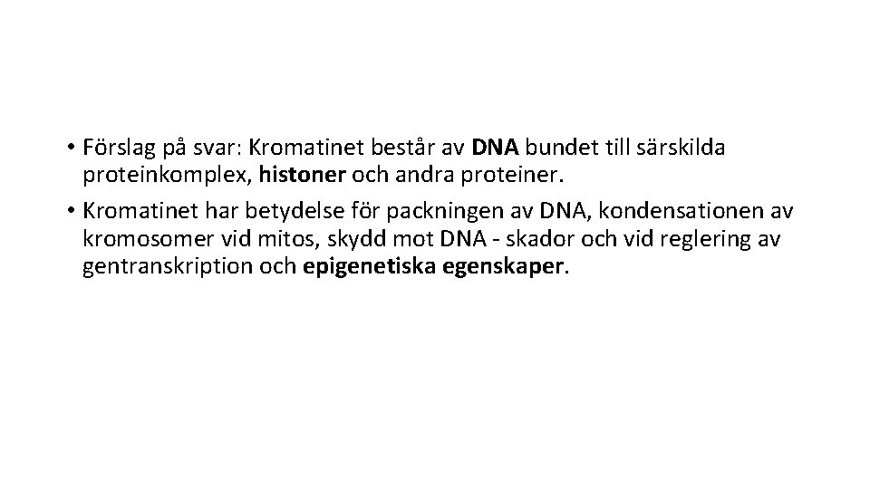  • Förslag på svar: Kromatinet består av DNA bundet till särskilda proteinkomplex, histoner
