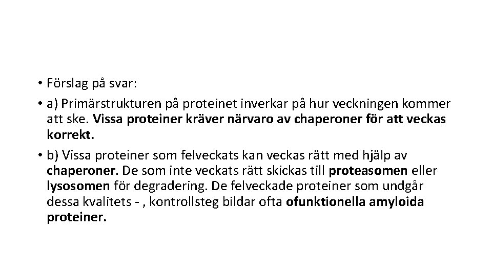  • Förslag på svar: • a) Primärstrukturen på proteinet inverkar på hur veckningen
