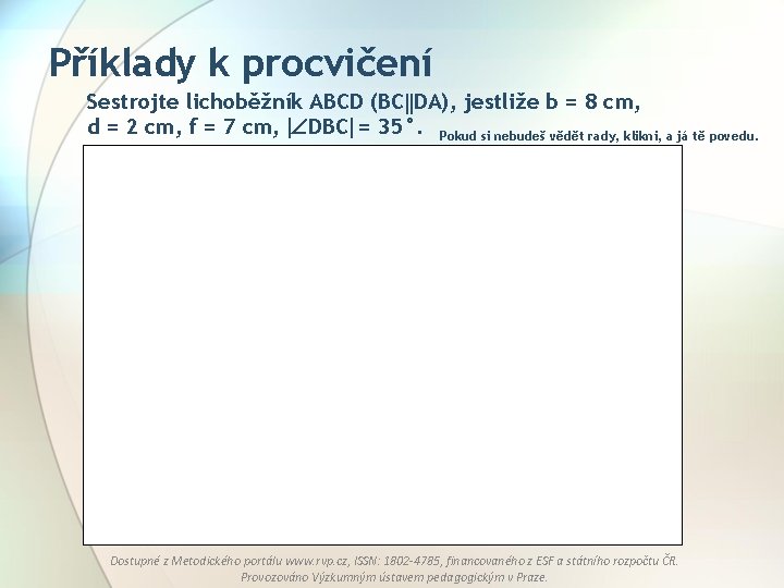 Příklady k procvičení Sestrojte lichoběžník ABCD (BC DA), jestliže b = 8 cm, d