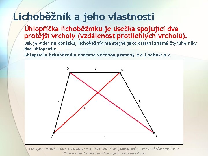 Lichoběžník a jeho vlastnosti Úhlopříčka lichoběžníku je úsečka spojující dva protější vrcholy (vzdálenost protilehlých