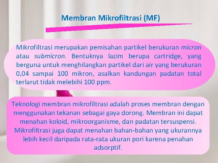 Membran Mikrofiltrasi (MF) Mikrofiltrasi merupakan pemisahan partikel berukuran micron atau submicron. Bentuknya lazim berupa