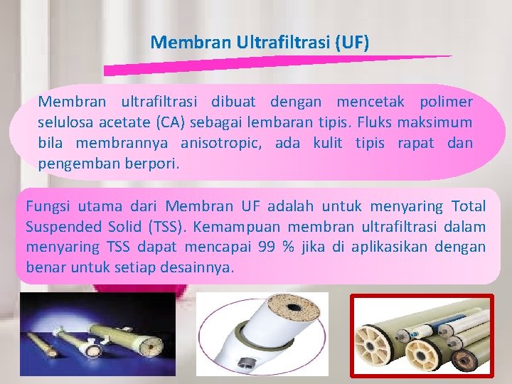 Membran Ultrafiltrasi (UF) Membran ultrafiltrasi dibuat dengan mencetak polimer selulosa acetate (CA) sebagai lembaran