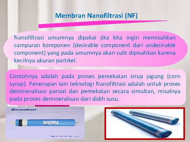 Membran Nanofiltrasi (NF) Nanofiltrasi umumnya dipakai jika kita ingin memisahkan campuran komponen (desirable component