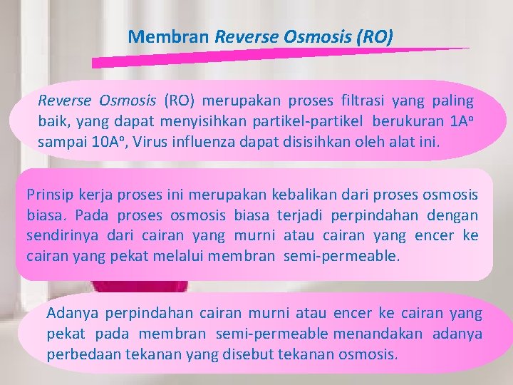 Membran Reverse Osmosis (RO) merupakan proses filtrasi yang paling baik, yang dapat menyisihkan partikel-partikel
