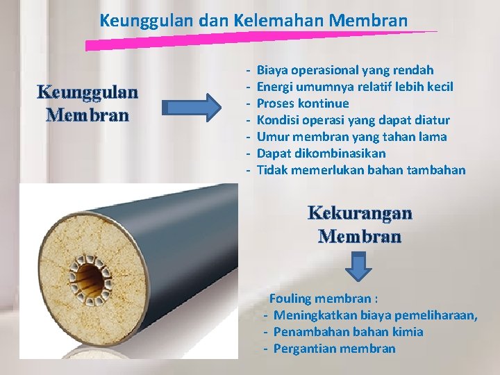 Keunggulan dan Kelemahan Membran Keunggulan Membran - Biaya operasional yang rendah - Energi umumnya
