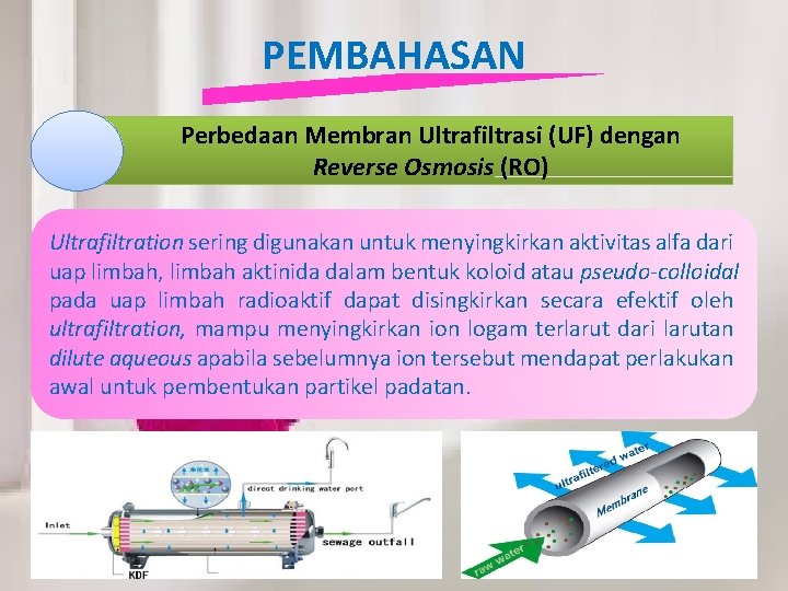 PEMBAHASAN Perbedaan Membran Ultrafiltrasi (UF) dengan Reverse Osmosis (RO) Ultrafiltration sering digunakan untuk menyingkirkan