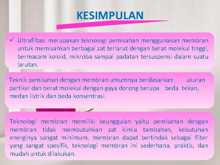 KESIMPULAN ü Ultrafiltasi merupakan teknologi pemisahan menggunakan membran untuk memisahkan berbagai zat terlarut dengan