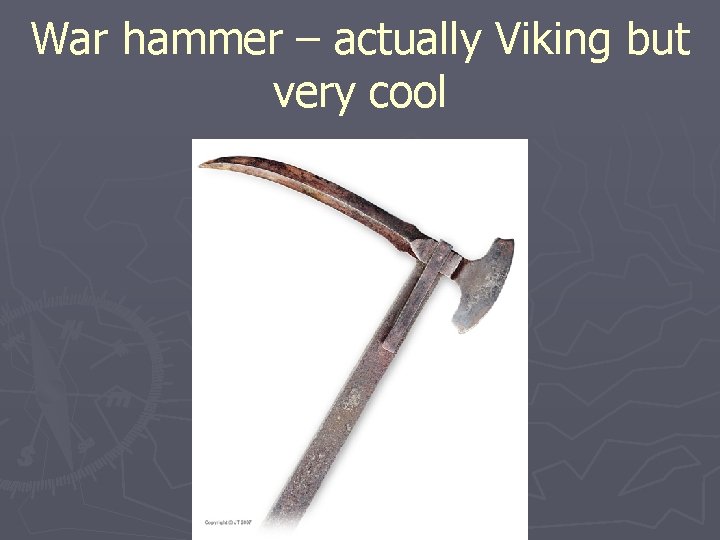 War hammer – actually Viking but very cool 