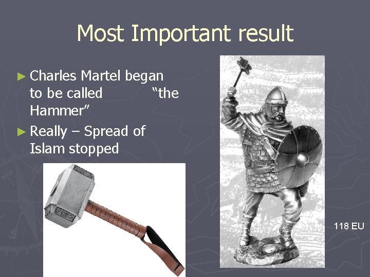 Most Important result ► Charles Martel began to be called “the Hammer” ► Really
