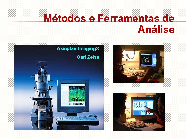 Métodos e Ferramentas de Análise Axioplan-Imaging® Carl Zeiss 