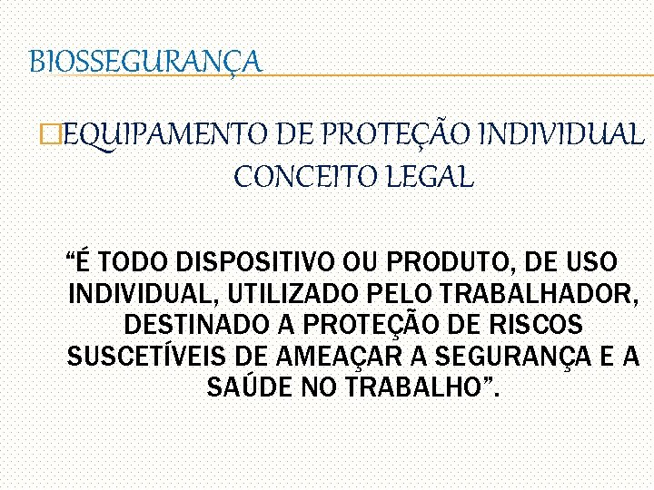 BIOSSEGURANÇA �EQUIPAMENTO DE PROTEÇÃO INDIVIDUAL CONCEITO LEGAL “É TODO DISPOSITIVO OU PRODUTO, DE USO