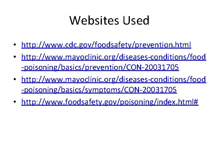 Websites Used • http: //www. cdc. gov/foodsafety/prevention. html • http: //www. mayoclinic. org/diseases-conditions/food -poisoning/basics/prevention/CON-20031705