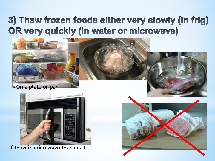 On a plate or pan If thaw in microwave then must ______ 