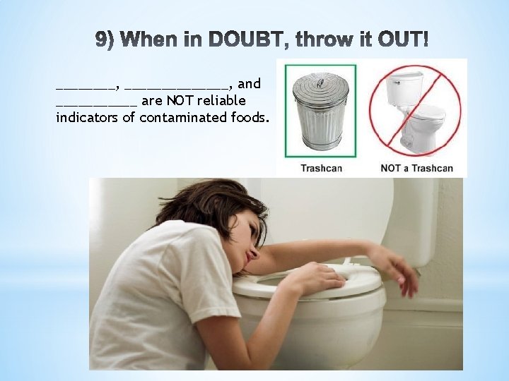 ____, _______, and ______ are NOT reliable indicators of contaminated foods. 