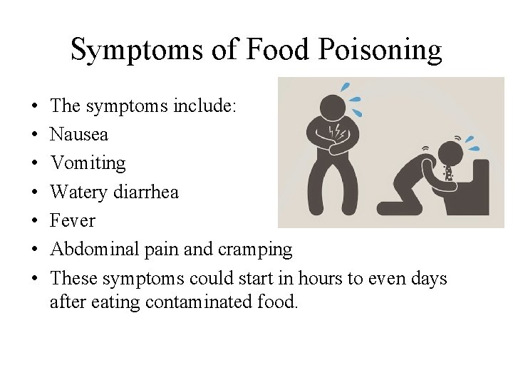 Symptoms of Food Poisoning • • The symptoms include: Nausea Vomiting Watery diarrhea Fever