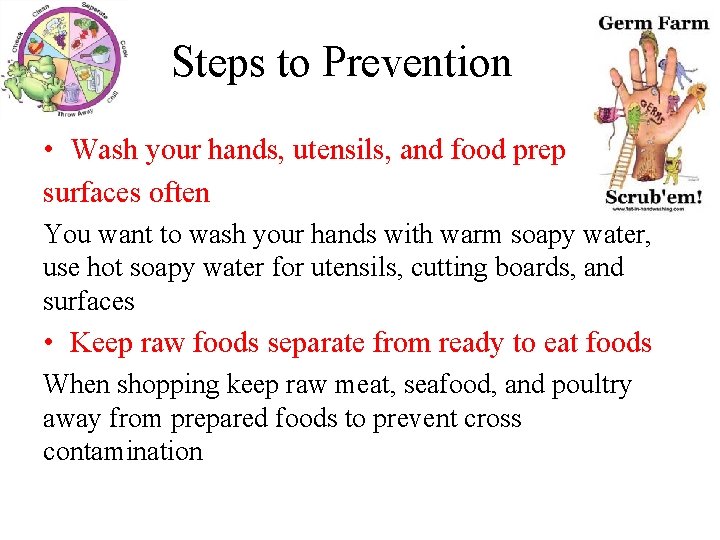 Steps to Prevention • Wash your hands, utensils, and food prep surfaces often You