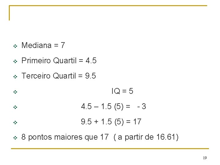 v Mediana = 7 v Primeiro Quartil = 4. 5 v Terceiro Quartil = v Mediana = 7 v Primeiro Quartil = 4. 5 v Terceiro Quartil =