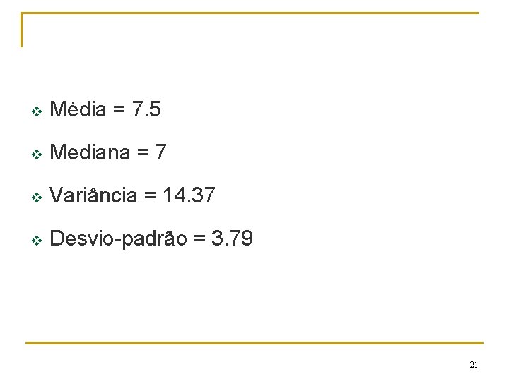 v Média = 7. 5 v Mediana = 7 v Variância = 14. 37 v Média = 7. 5 v Mediana = 7 v Variância = 14. 37