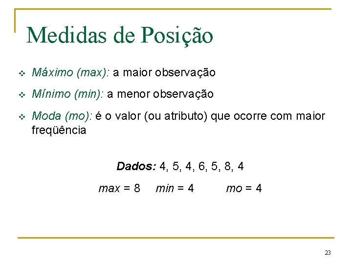 Medidas de Posição v Máximo (max): a maior observação v Mínimo (min): a menor Medidas de Posição v Máximo (max): a maior observação v Mínimo (min): a menor