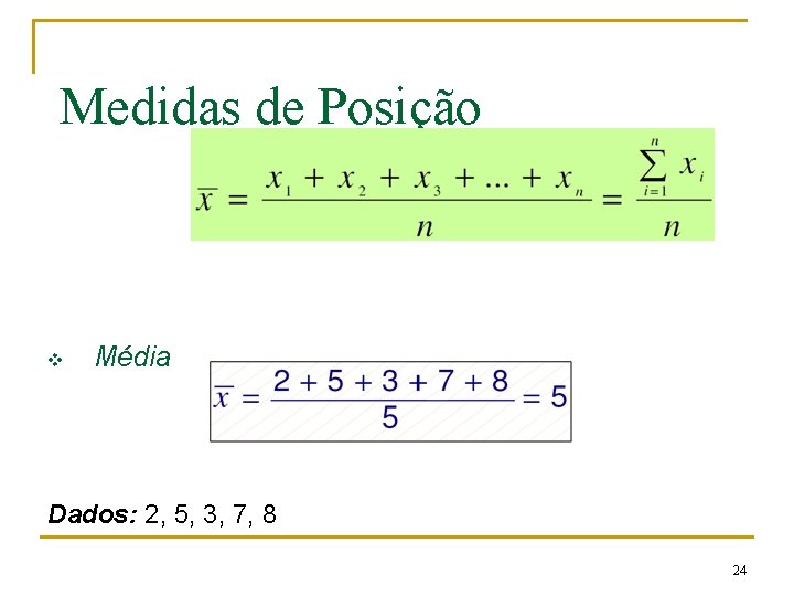 Medidas de Posição v Média Dados: 2, 5, 3, 7, 8 24 Medidas de Posição v Média Dados: 2, 5, 3, 7, 8 24