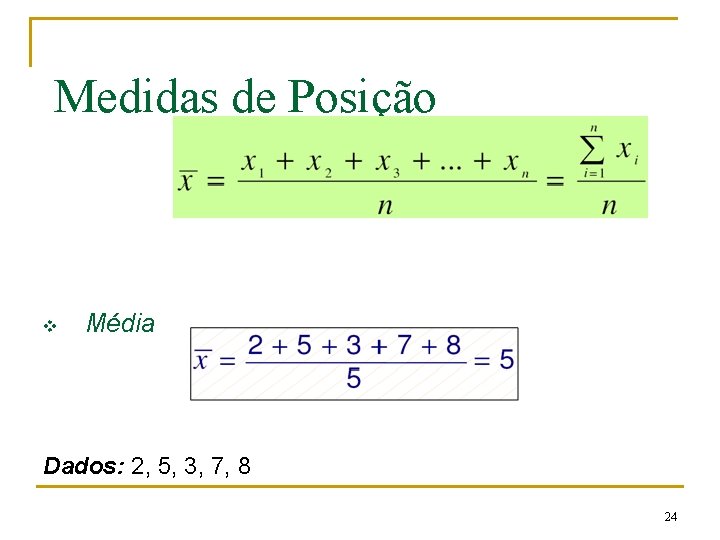 Medidas de Posição v Média Dados: 2, 5, 3, 7, 8 24 