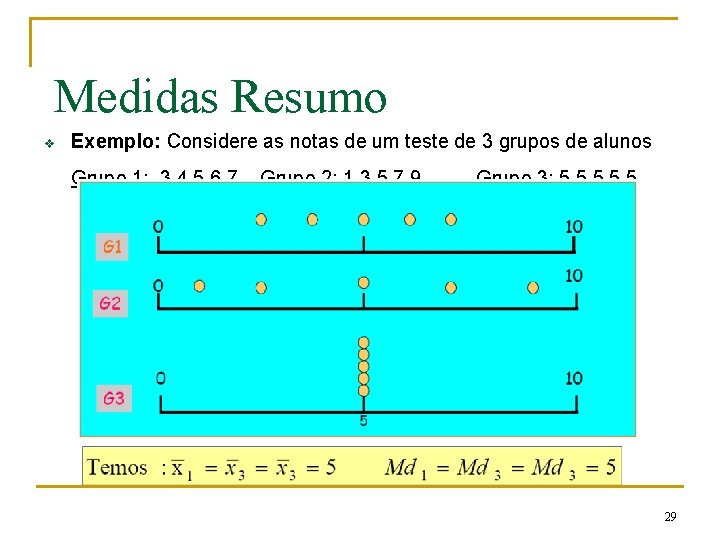 Medidas Resumo v Exemplo: Considere as notas de um teste de 3 grupos de