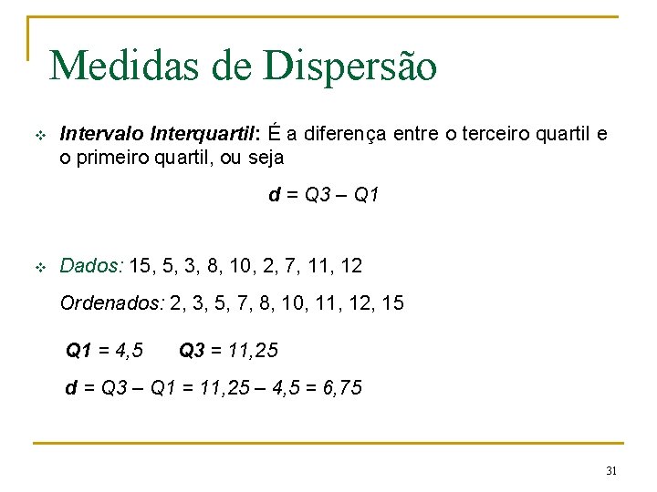 Medidas de Dispersão v Intervalo Interquartil: É a diferença entre o terceiro quartil e