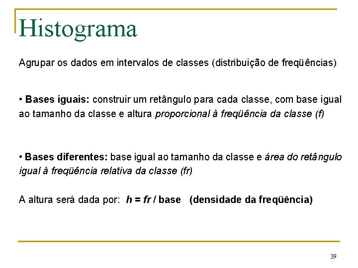 Histograma Agrupar os dados em intervalos de classes (distribuição de freqüências) • Bases iguais: