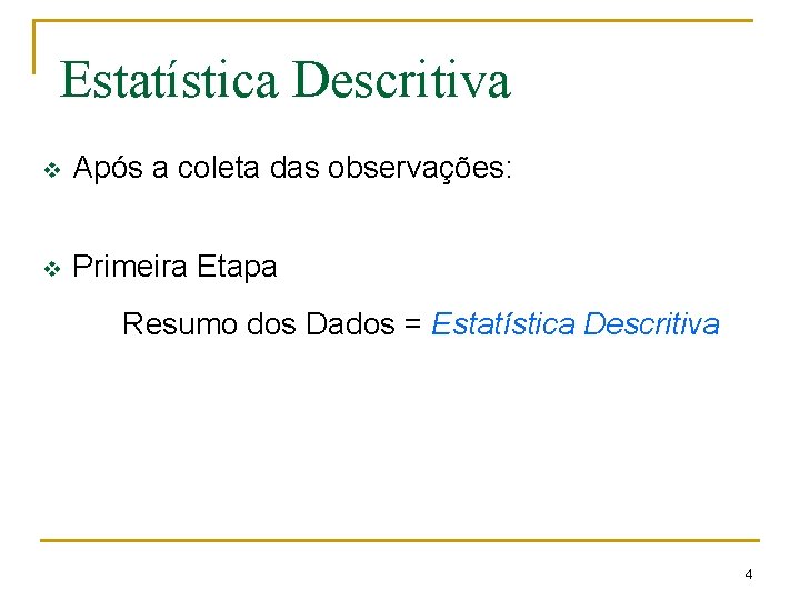 Estatística Descritiva v Após a coleta das observações: v Primeira Etapa Resumo dos Dados Estatística Descritiva v Após a coleta das observações: v Primeira Etapa Resumo dos Dados