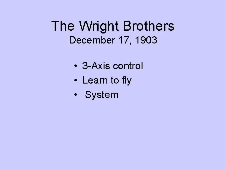 The Wright Brothers December 17, 1903 • 3 -Axis control • Learn to fly