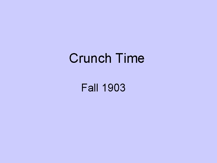 Crunch Time Fall 1903 