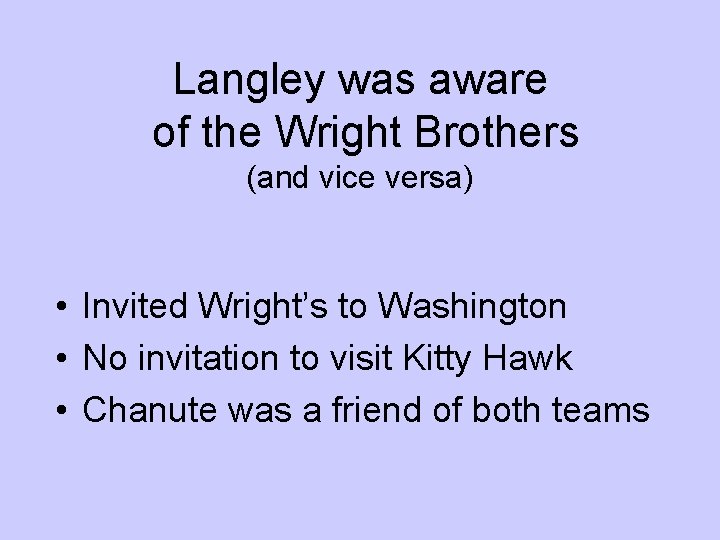 Langley was aware of the Wright Brothers (and vice versa) • Invited Wright’s to