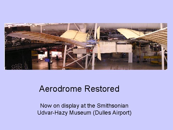 Aerodrome Restored Now on display at the Smithsonian Udvar-Hazy Museum (Dulles Airport) 