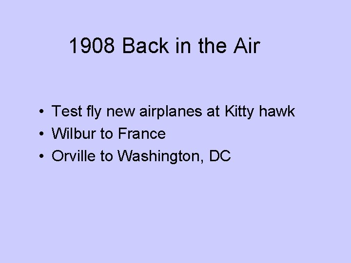 1908 Back in the Air • Test fly new airplanes at Kitty hawk •