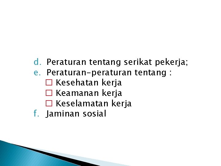 d. Peraturan tentang serikat pekerja; e. Peraturan-peraturan tentang : � Kesehatan kerja � Keamanan