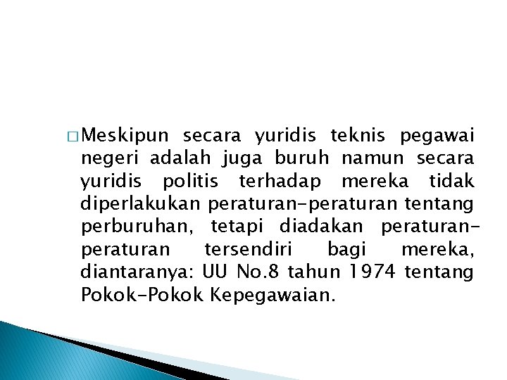 � Meskipun secara yuridis teknis pegawai negeri adalah juga buruh namun secara yuridis politis