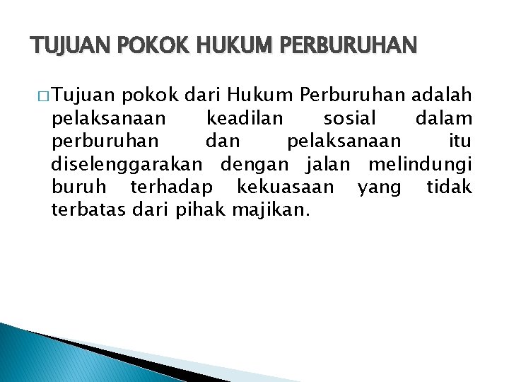 TUJUAN POKOK HUKUM PERBURUHAN � Tujuan pokok dari Hukum Perburuhan adalah pelaksanaan keadilan sosial